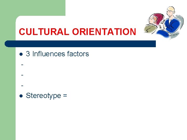 CULTURAL ORIENTATION l 3 Influences factors l Stereotype = 