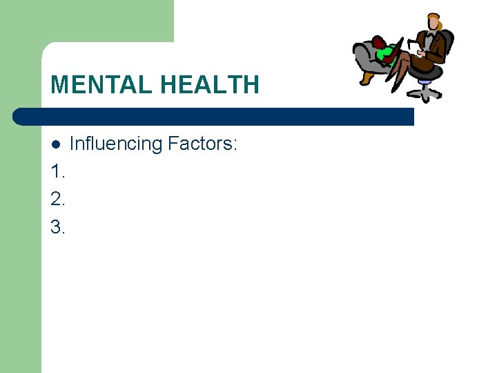 MENTAL HEALTH l 1. 2. 3. Influencing Factors: 