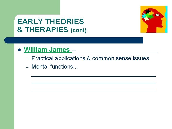 EARLY THEORIES & THERAPIES (cont) l William James – ___________ – – Practical applications