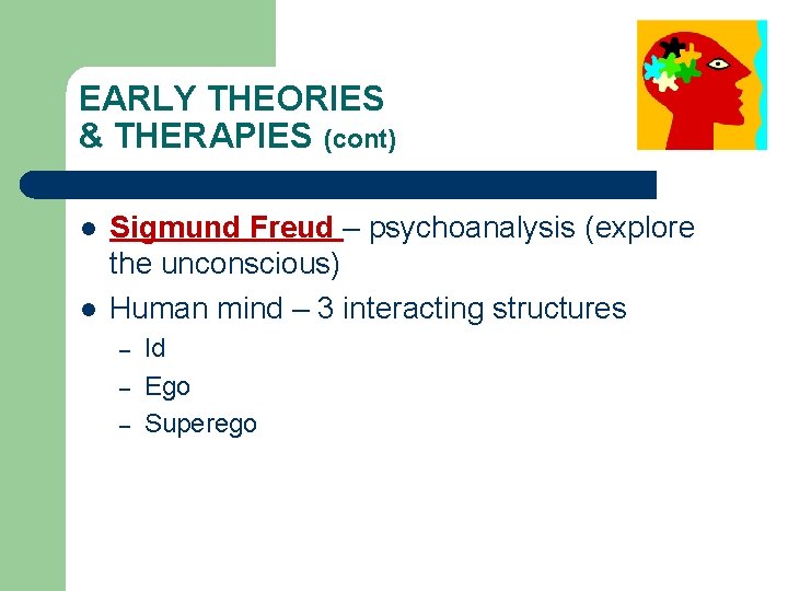 EARLY THEORIES & THERAPIES (cont) l l Sigmund Freud – psychoanalysis (explore the unconscious)