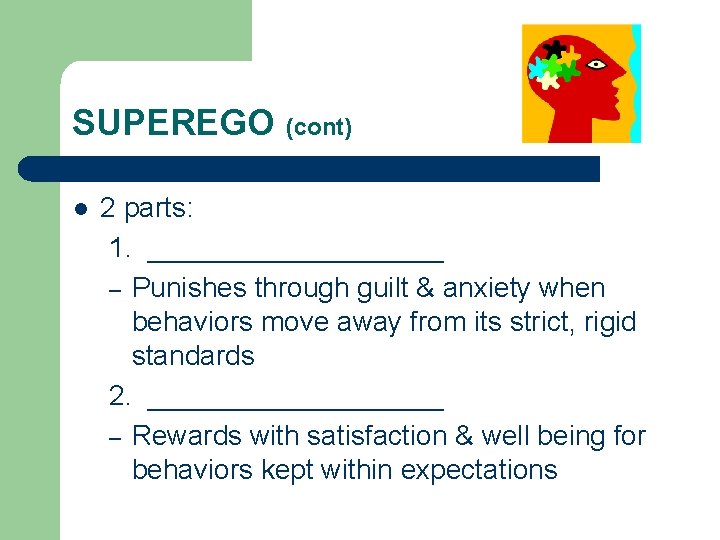 SUPEREGO (cont) l 2 parts: 1. __________ – Punishes through guilt & anxiety when
