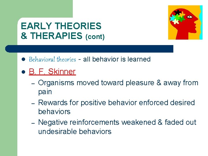 EARLY THEORIES & THERAPIES (cont) l Behavioral theories - all behavior is learned l