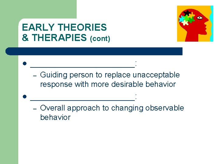 EARLY THEORIES & THERAPIES (cont) l ___________: – l Guiding person to replace unacceptable