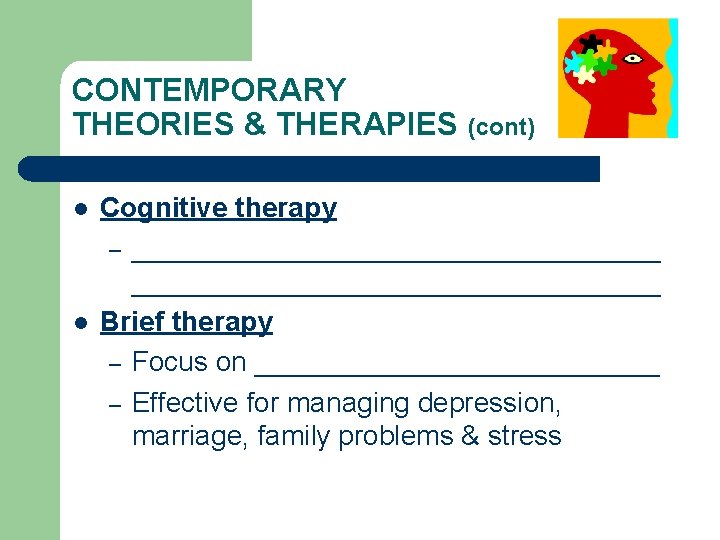 CONTEMPORARY THEORIES & THERAPIES (cont) l l Cognitive therapy – __________________________________ Brief therapy –