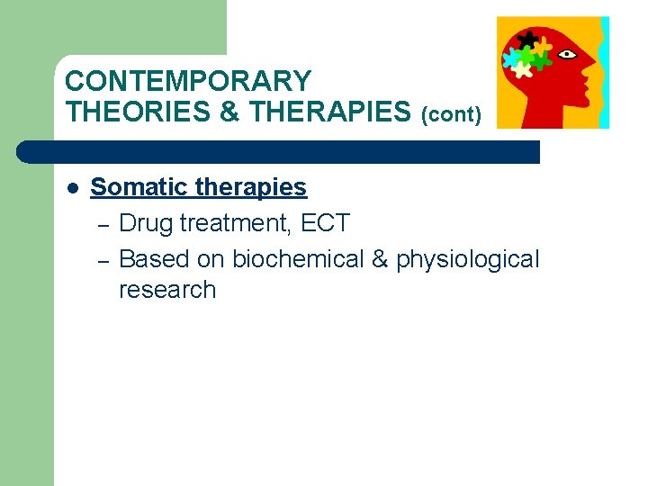 CONTEMPORARY THEORIES & THERAPIES (cont) l Somatic therapies – Drug treatment, ECT – Based