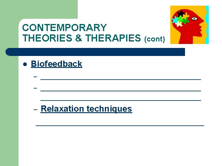 CONTEMPORARY THEORIES & THERAPIES (cont) l Biofeedback – – ____________________________________ Relaxation techniques __________________ –
