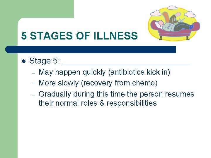 5 STAGES OF ILLNESS l Stage 5: ______________ – – – May happen quickly