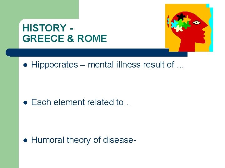 HISTORY GREECE & ROME l Hippocrates – mental illness result of … l Each