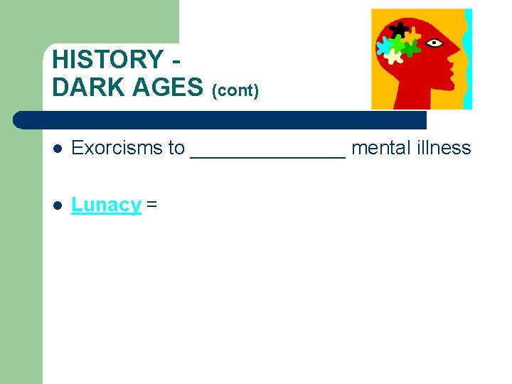 HISTORY DARK AGES (cont) l Exorcisms to _______ mental illness l Lunacy = 