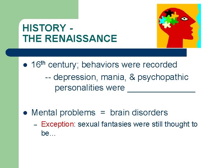 HISTORY THE RENAISSANCE l 16 th century; behaviors were recorded -- depression, mania, &