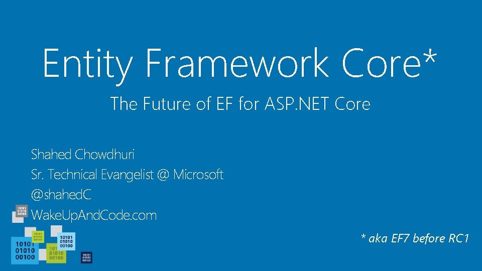 Entity Framework Core* The Future of EF for ASP. NET Core Shahed Chowdhuri Sr.