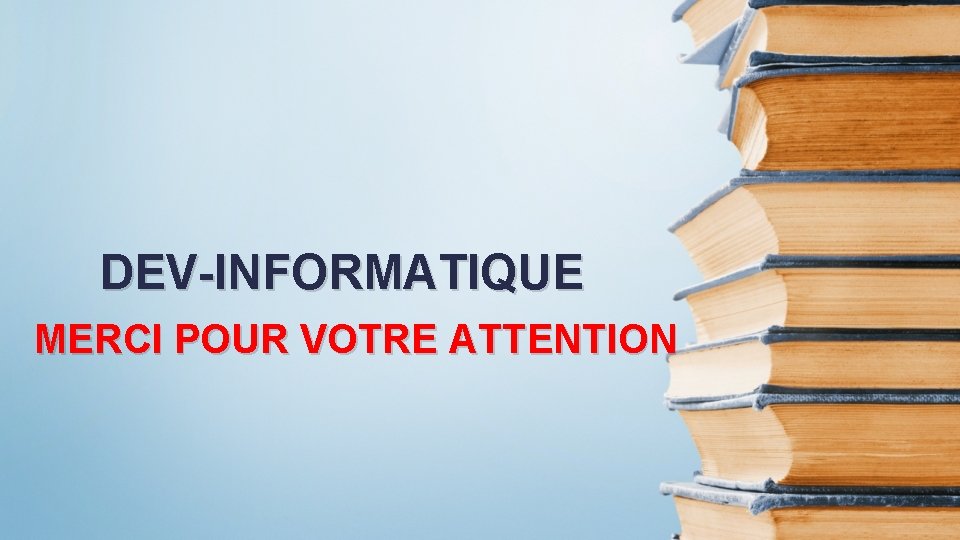 DEV-INFORMATIQUE MERCI POUR VOTRE ATTENTION 