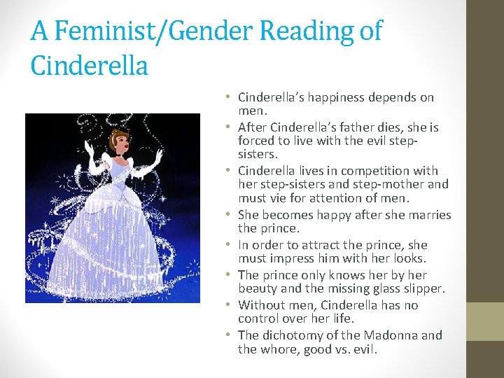 A Feminist/Gender Reading of Cinderella • Cinderella’s happiness depends on men. • After Cinderella’s