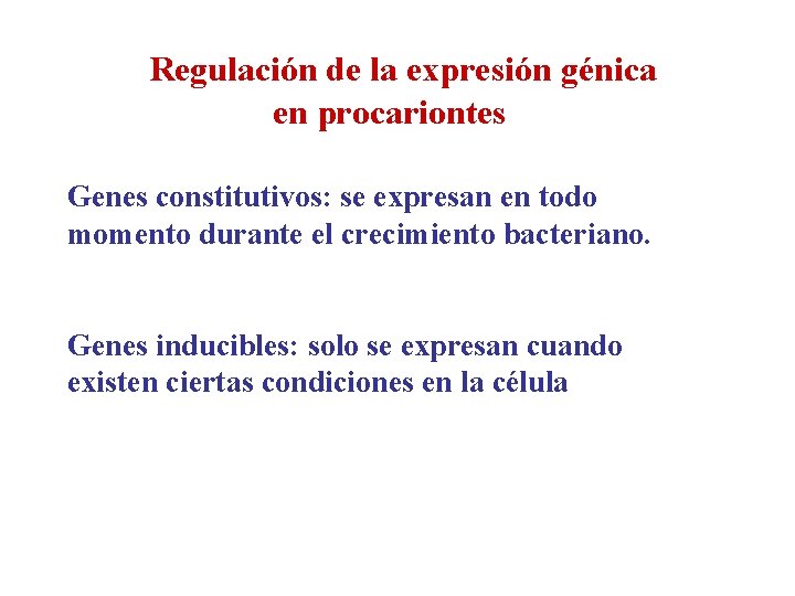 Regulación de la expresión génica en procariontes Genes constitutivos: se expresan en todo momento