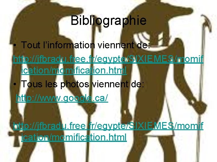 Bibliographie • Tout l’information viennent de: http: //jfbradu. free. fr/egypte/SIXIEMES/momif ication/momification. html • Tous