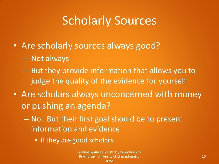 Scholarly Sources • Are scholarly sources always good? – Not always – But they