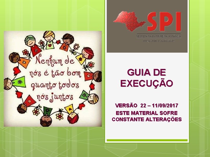GUIA DE EXECUÇÃO VERSÃO 22 – 11/09/2017 ESTE MATERIAL SOFRE CONSTANTE ALTERAÇÕES GUIA DE EXECUÇÃO VERSÃO 22 – 11/09/2017 ESTE MATERIAL SOFRE CONSTANTE ALTERAÇÕES