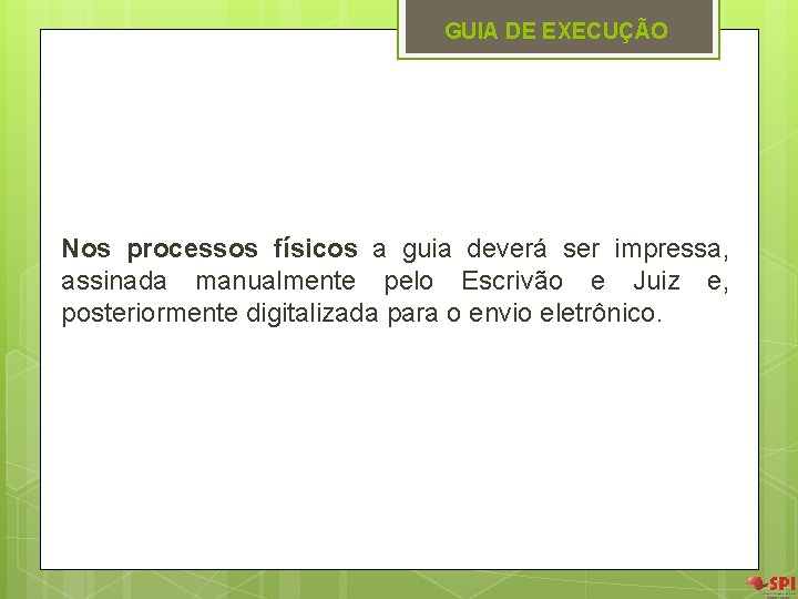 GUIA DE EXECUÇÃO Nos processos físicos a guia deverá ser impressa, assinada manualmente pelo GUIA DE EXECUÇÃO Nos processos físicos a guia deverá ser impressa, assinada manualmente pelo