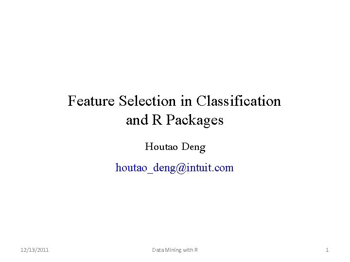 Feature Selection in Classification and R Packages Houtao Deng houtao_deng@intuit. com 12/13/2011 Data Mining Feature Selection in Classification and R Packages Houtao Deng houtao_deng@intuit. com 12/13/2011 Data Mining