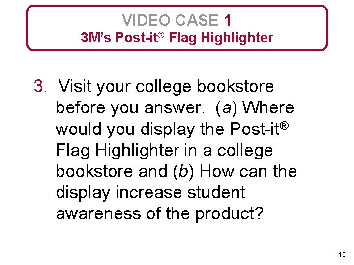 VIDEO CASE 1 3 M’s Post-it® Flag Highlighter 3. Visit your college bookstore before