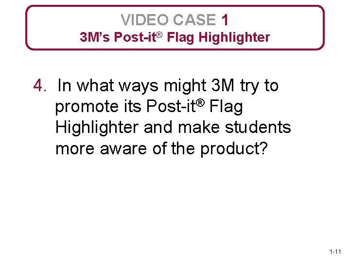 VIDEO CASE 1 3 M’s Post-it® Flag Highlighter 4. In what ways might 3