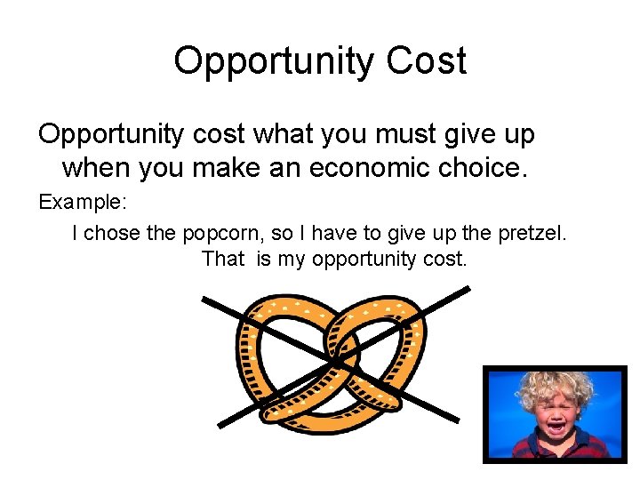 Opportunity Cost Opportunity cost what you must give up when you make an economic