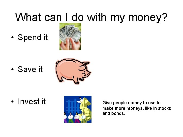 What can I do with my money? • Spend it • Save it •