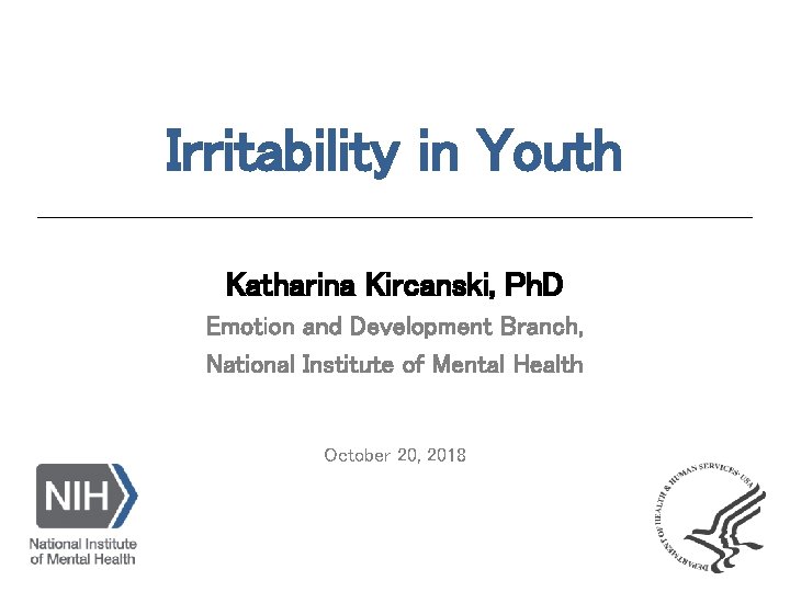 Irritability in Youth Katharina Kircanski, Ph. D Emotion and Development Branch, National Institute of