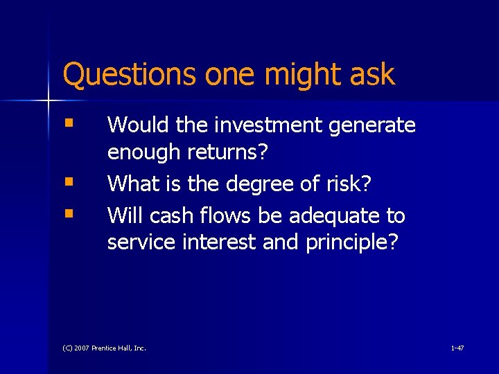 Questions one might ask § § § Would the investment generate enough returns? What