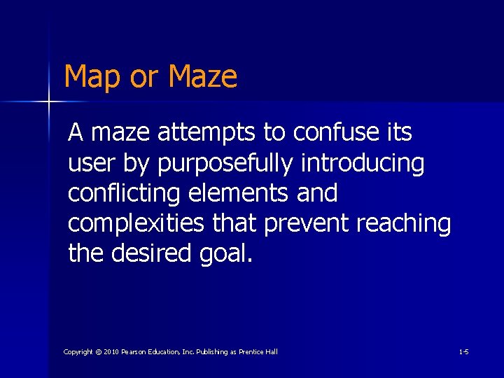 Map or Maze A maze attempts to confuse its user by purposefully introducing conflicting