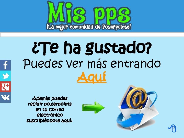 ¿Te ha gustado? Puedes ver más entrando Aquí Además puedes recibir powerpoints en tu