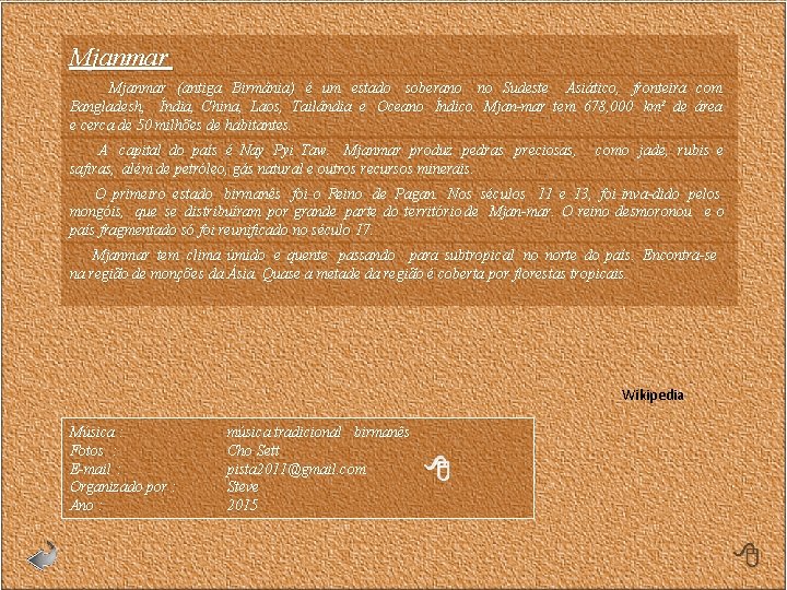 Mjanmar (antiga Birmânia) é um estado soberano no Sudeste Asiático, fronteira com Bangladesh, Índia,