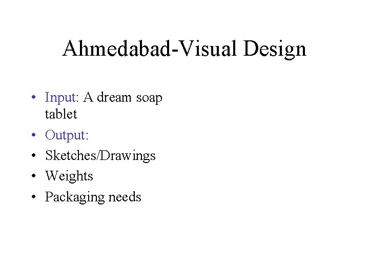 Ahmedabad-Visual Design • Input: A dream soap tablet • Output: • Sketches/Drawings • Weights