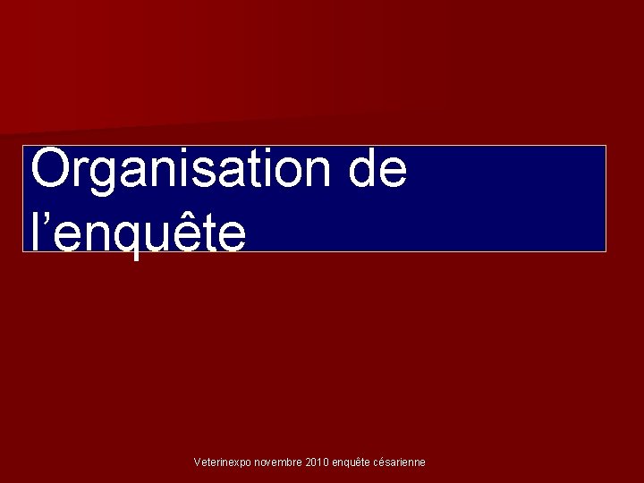 Organisation de l’enquête Veterinexpo novembre 2010 enquête césarienne 