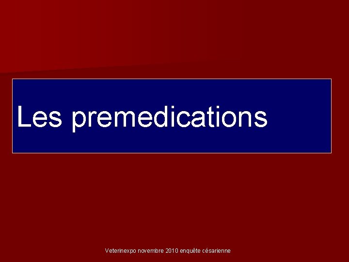 Les premedications Veterinexpo novembre 2010 enquête césarienne 