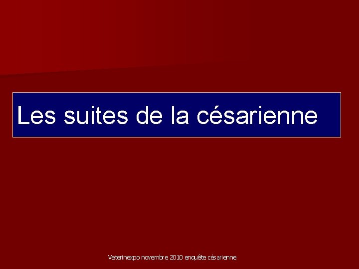 Les suites de la césarienne Veterinexpo novembre 2010 enquête césarienne 