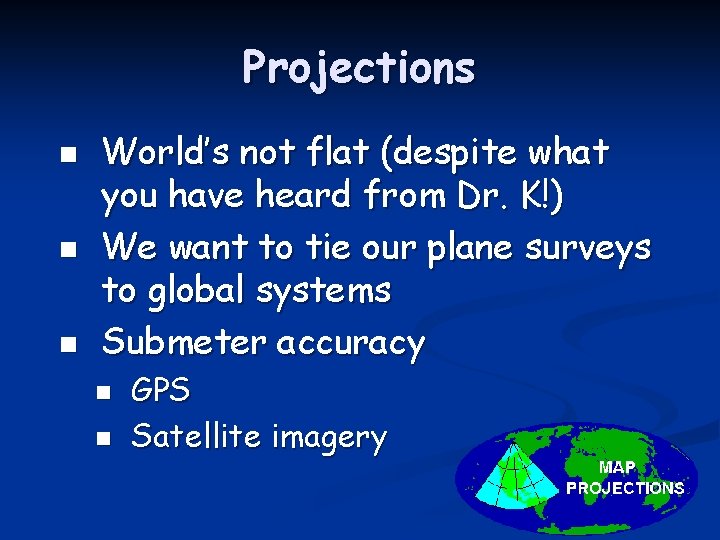 Projections n n n World’s not flat (despite what you have heard from Dr.