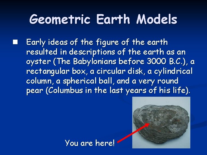 Geometric Earth Models n Early ideas of the figure of the earth resulted in