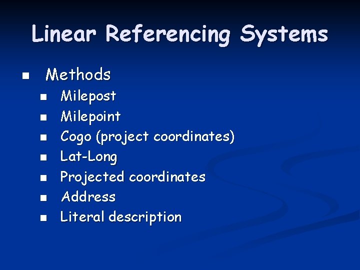 Linear Referencing Systems n Methods n n n n Milepost Milepoint Cogo (project coordinates)