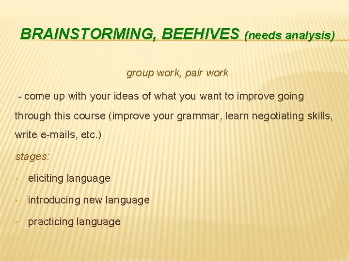 BRAINSTORMING, BEEHIVES (needs analysis) group work, pair work - come up with your ideas