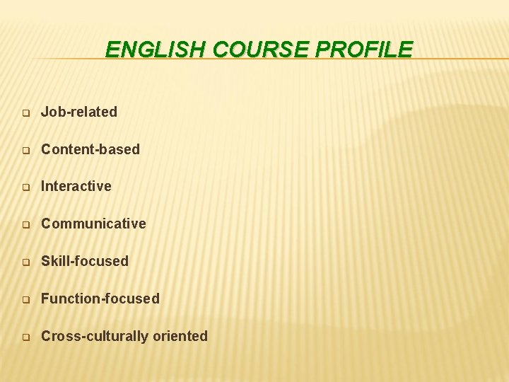 ENGLISH COURSE PROFILE q Job-related q Content-based q Interactive q Communicative q Skill-focused q