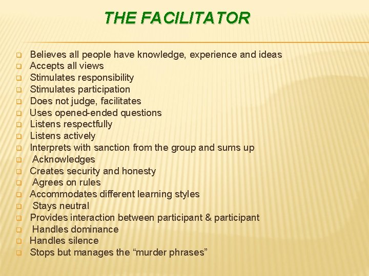 THE FACILITATOR q q q q q Believes all people have knowledge, experience and