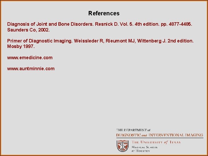 References Diagnosis of Joint and Bone Disorders. Resnick D. Vol. 5. 4 th edition.