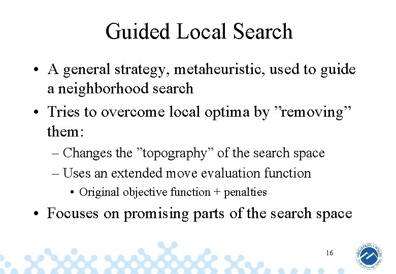 Guided Local Search • A general strategy, metaheuristic, used to guide a neighborhood search