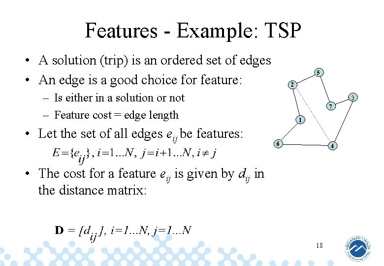 Features - Example: TSP • A solution (trip) is an ordered set of edges