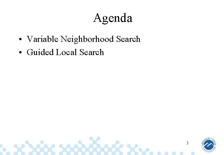 Agenda • Variable Neighborhood Search • Guided Local Search 3 