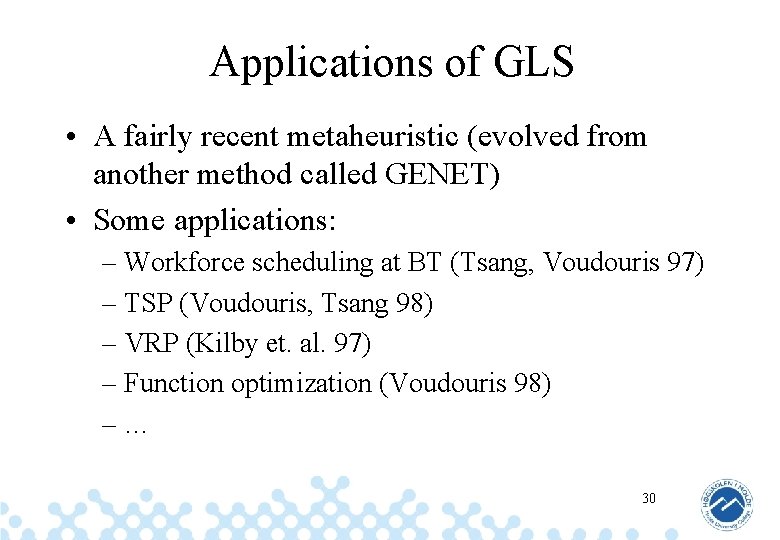 Applications of GLS • A fairly recent metaheuristic (evolved from another method called GENET)