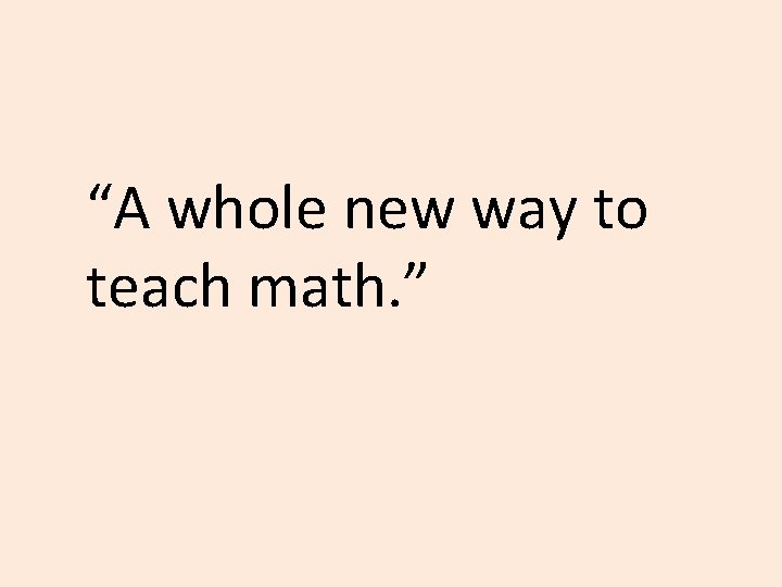 “A whole new way to teach math. ” 