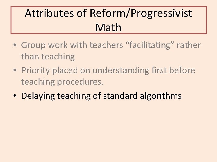 Attributes of Reform/Progressivist Math • Group work with teachers “facilitating” rather than teaching •