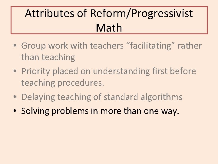 Attributes of Reform/Progressivist Math • Group work with teachers “facilitating” rather than teaching •